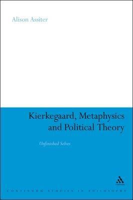 Kierkegaard, Metaphysics and Political Theory: Unfinished Selves - Alison Assiter - cover