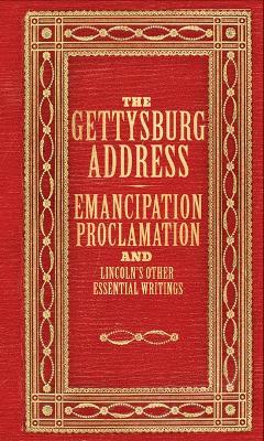 The Gettysburg Address, Emancipation Proclamation, and Lincoln's Other Prominent Writings (Deluxe, Hardbound Edition) - cover