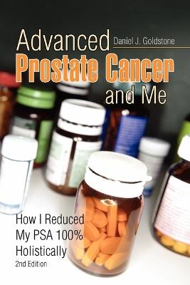 Advanced Prostate Cancer and Me: How I Reduced My Psa 100% Holistically - Daniel J Goldstone - cover