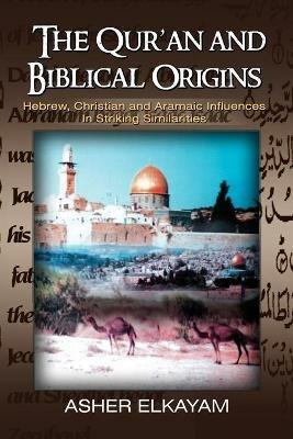 The Qur'an and Biblical Origins - Asher Elkayam - cover