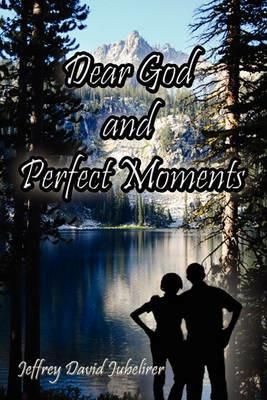 Dear God and Perfect Moments - Jeffrey David Jubelirer - cover