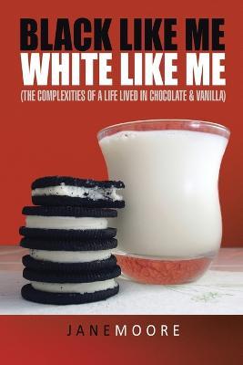 Black like me White like me: (The complexities of a life lived in chocolate & vanilla) - Jane Moore - cover