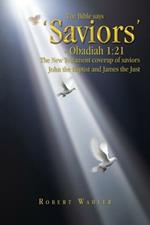 The Bible Says 'Saviors' - Obadiah 1: 21: The New Testament Coverup of Saviors John the Baptist and James the Just