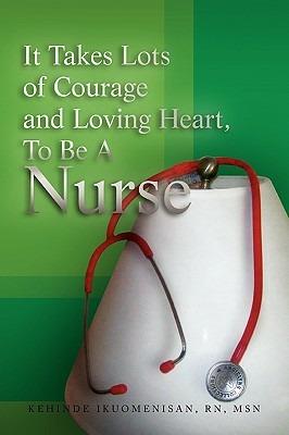 It Takes Lots of Courage and Loving Heart, to Be a Nurse - Kehinde Msn Ikuomenisan - cover