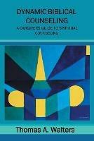Dynamic Biblical Counseling - Thomas A Walters - cover