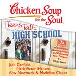 Chicken Soup for the Soul: Teens Talk High School - 35 Stories of Fitting In, Consequences, and Following Your Dreams for Older Teens