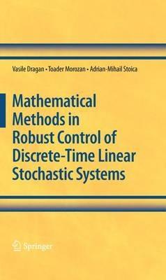 Mathematical Methods in Robust Control of Discrete-Time Linear Stochastic Systems - Vasile Dragan,Toader Morozan,Adrian-Mihail Stoica - cover