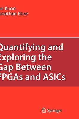 Quantifying and Exploring the Gap Between FPGAs and ASICs - Ian Kuon,Jonathan Rose - cover