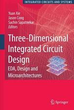 Three-Dimensional Integrated Circuit Design: EDA, Design and Microarchitectures