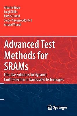 Advanced Test Methods for SRAMs: Effective Solutions for Dynamic Fault Detection in Nanoscaled Technologies - Alberto Bosio,Luigi Dilillo,Patrick Girard - cover