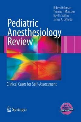 Pediatric Anesthesiology Review: Clinical Cases for Self-Assessment - Robert S. Holzman,Thomas J. Mancuso,Navil F. Sethna - cover