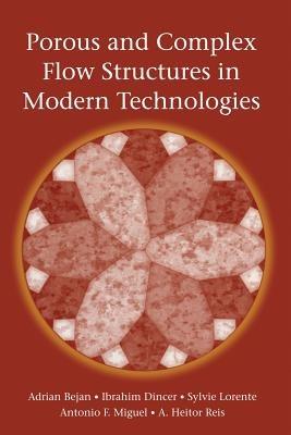 Porous and Complex Flow Structures in Modern Technologies - Adrian Bejan,Ibrahim Dincer,Sylvie Lorente - cover