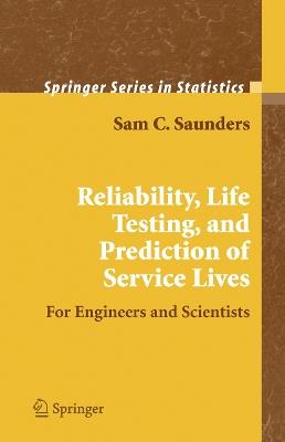 Reliability, Life Testing and the Prediction of Service Lives: For Engineers and Scientists - Sam C. Saunders - cover