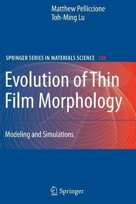 Evolution of Thin Film Morphology: Modeling and Simulations - Matthew Pelliccione,Toh-Ming Lu - cover