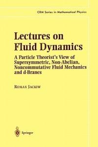 Lectures on Fluid Dynamics: A Particle Theorist’s View of Supersymmetric, Non-Abelian, Noncommutative Fluid Mechanics and d-Branes - Roman Jackiw - cover