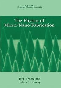 The Physics of Micro/Nano-Fabrication - Ivor Brodie,Julius J. Muray - cover