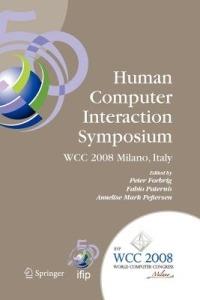 Human-Computer Interaction Symposium: IFIP 20th World Computer Congress, Proceedings of the 1st TC 13 Human-Computer Interaction Symposium (HCIS 2008), September 7-10, 2008, Milano, Italy - cover