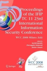Proceedings of the IFIP TC 11 23rd International Information Security Conference: IFIP 20th World Computer Congress, IFIP SEC'08, September 7-10, 2008, Milano, Italy - cover
