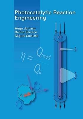 Photocatalytic Reaction Engineering - Hugo de Lasa,Benito Serrano,Miguel Salaices - cover