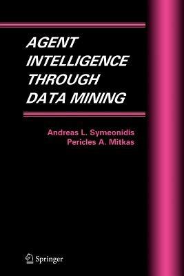 Agent Intelligence Through Data Mining - Andreas L. Symeonidis,Pericles A. Mitkas - cover