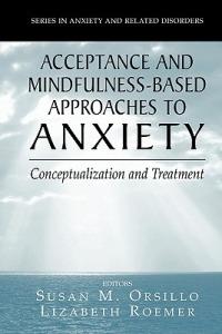 Acceptance- and Mindfulness-Based Approaches to Anxiety: Conceptualization and Treatment - cover