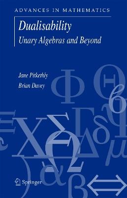 Dualisability: Unary Algebras and Beyond - Jane G. Pitkethly,Brian A. Davey - cover