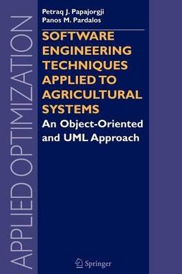 Software Engineering Techniques Applied to Agricultural Systems: An Object-Oriented and UML Approach - Petraq Papajorgji,Panos M. Pardalos - cover