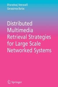 Distributed Multimedia Retrieval Strategies for Large Scale Networked Systems - Bharadwaj Veeravalli,Gerassimos Barlas - cover