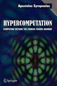 Hypercomputation: Computing Beyond the Church-Turing Barrier - Apostolos Syropoulos - cover