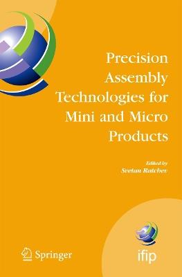 Precision Assembly Technologies for Mini and Micro Products: Proceedings of the IFIP TC5 WG5.5 Third International Precision Assembly Seminar (IPAS'2006), 19-21 February 2006, Bad Hofgastein, Austria - cover