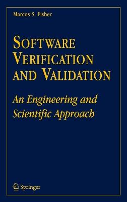 Software Verification and Validation: An Engineering and Scientific Approach - Marcus S. Fisher - cover