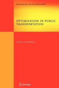 Optimization in Public Transportation: Stop Location, Delay Management and Tariff Zone Design in a Public Transportation Network - Anita Schöbel - cover