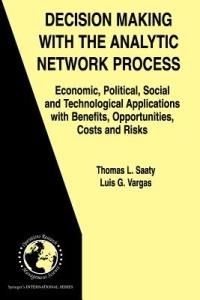 Decision Making with the Analytic Network Process: Economic, Political, Social and Technological Applications with Benefits, Opportunities, Costs and Risks - Thomas L. Saaty,Luis G. Vargas - cover