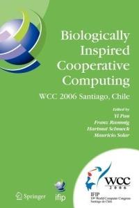 Biologically Inspired Cooperative Computing: IFIP 19th World Computer Congress, TC 10: 1st IFIP International Conference on Biologically Inspired Cooperative Computing, August 21-24, 2006, Santiago, Chile - cover