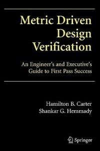 Metric Driven Design Verification: An Engineer's and Executive's Guide to First Pass Success - Hamilton B. Carter,Shankar G. Hemmady - cover