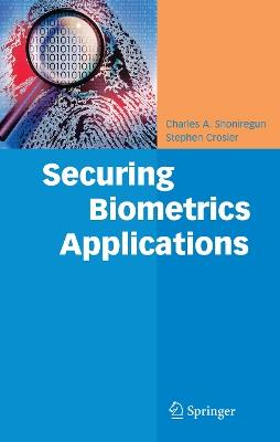 Securing Biometrics Applications - Charles A. Shoniregun,Stephen Crosier - cover