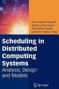 Scheduling in Distributed Computing Systems: Analysis, Design and Models - Deo Prakash Vidyarthi,Biplab Kumer Sarker,Anil Kumar Tripathi - cover