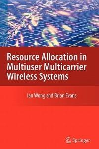 Resource Allocation in Multiuser Multicarrier Wireless Systems - Ian C. Wong,Brian Evans - cover
