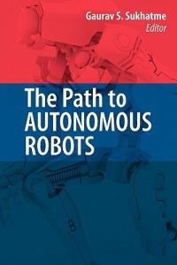 The Path to Autonomous Robots: Essays in Honor of George A. Bekey - cover