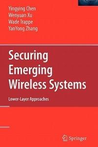 Securing Emerging Wireless Systems: Lower-layer Approaches - Yingying Chen,Wenyuan Xu,Wade Trappe - cover
