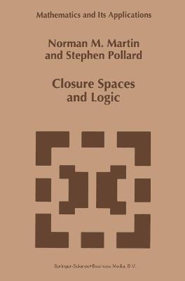Closure Spaces and Logic - N.M. Martin,S. Pollard - cover