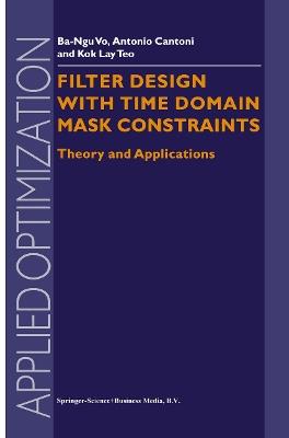 Filter Design With Time Domain Mask Constraints: Theory and Applications - Ba-Ngu Vo,Antonio Cantoni,Kok Lay Teo - cover