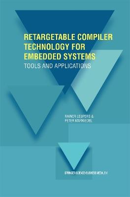 Retargetable Compiler Technology for Embedded Systems: Tools and Applications - Rainer Leupers,Peter Marwedel - cover