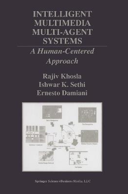 Intelligent Multimedia Multi-Agent Systems: A Human-Centered Approach - Rajiv Khosla,Ishwar K. Sethi,Ernesto Damiani - cover