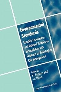 Environmental Standards: Scientific Foundations and Rational Procedures of Regulation with Emphasis on Radiological Risk Management - cover