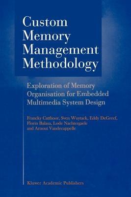 Custom Memory Management Methodology: Exploration of Memory Organisation for Embedded Multimedia System Design - Francky Catthoor,Sven Wuytack,G.E. de Greef - cover