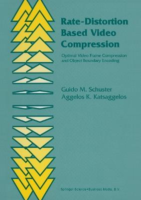 Rate-Distortion Based Video Compression: Optimal Video Frame Compression and Object Boundary Encoding - Guido M. Schuster,Aggelos Katsaggelos - cover