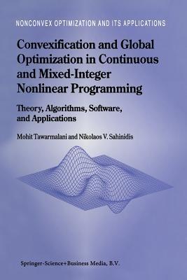 Convexification and Global Optimization in Continuous and Mixed-Integer Nonlinear Programming: Theory, Algorithms, Software, and Applications - Mohit Tawarmalani,Nikolaos V. Sahinidis - cover