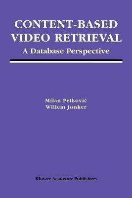 Content-Based Video Retrieval: A Database Perspective - Milan Petkovic,Willem Jonker - cover