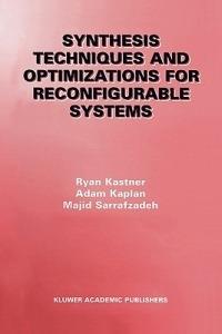 Synthesis Techniques and Optimizations for Reconfigurable Systems - Ryan Kastner,Adam Kaplan,Majid Sarrafzadeh - cover